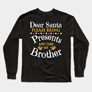 Dear Santa Please Bring Presents And Take My Sister Merry Long Sleeve T-Shirt